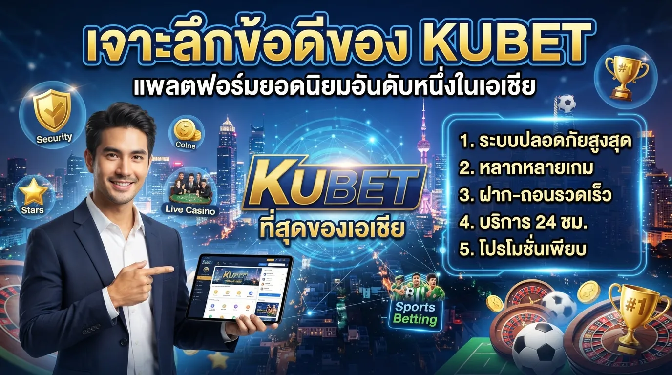 เจาะลึกข้อดีของ KUBET แพลตฟอร์มยอดนิยมอันดับหนึ่งในเอเชีย